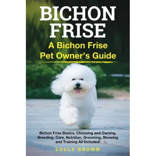 Bichon Frise: A Bichon Frise Pet Owner's Guide