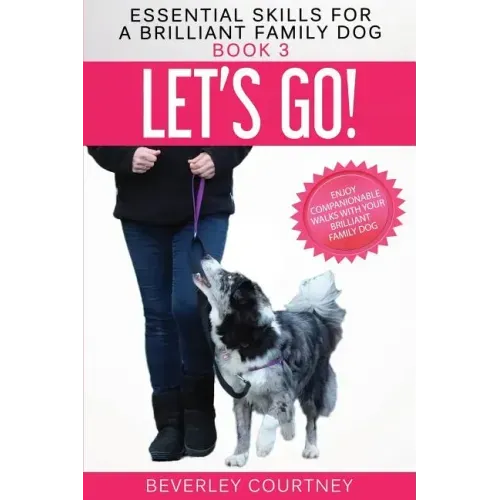 Let's Go!: Enjoy Companionable Walks with your Brilliant Family Dog