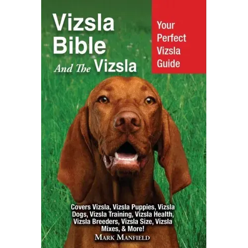 Vizsla Bible And the Vizsla: Your Perfect Vizsla Guide Covers Vizsla, Vizsla Puppies, Vizsla Dogs, Vizsla Training, Vizsla Health, Vizsla Breeders,
