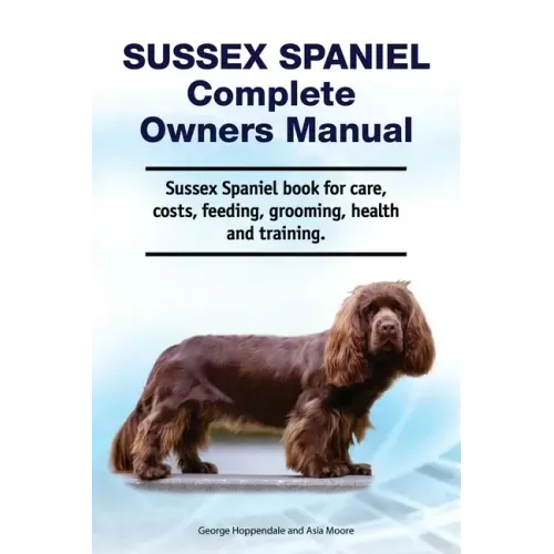 Sussex Spaniel Complete Owners Manual. Sussex Spaniel book for care, costs, feeding, grooming, health and training.