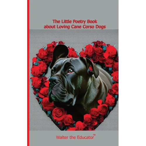 The Little Poetry Book about Loving Cane Corso Dogs