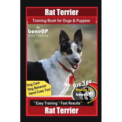 Rat Terrier Training Book for Dogs & Puppies By BoneUP DOG Training, Dog Care, Dog Behavior, Hand Cues Too! Are You Ready to Bone Up? Easy Training *