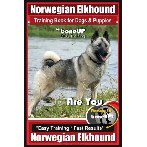 Norwegian Elkhound Training Book for Dogs and Puppies by Bone Up Dog Training: Are You Ready to Bone Up? Easy Training * Fast Results Norwegian Elkhou