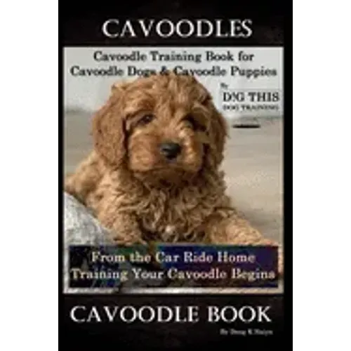 Cavoodles, Cavoodle Training Book for Cavoodle Dogs & Cavoodle Puppies By D!G THIS DOG Training, From the Car Ride Home Training Begins, Cavoodle Book