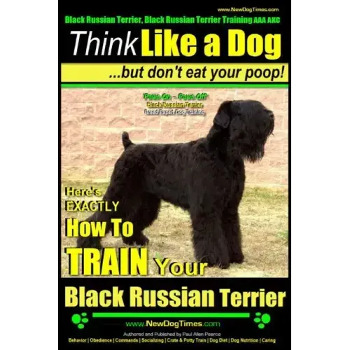 Black Russian Terrier, Black Russian Terrier Training AAA AKC: Think Like a Dog, but Don't Eat Your Poop! Black Russian Terrier Breed Expert Training: