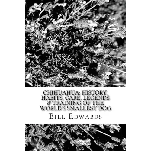 Chihuahua: History, Habits, Care, Legends & Training of the World's Smallest Dog