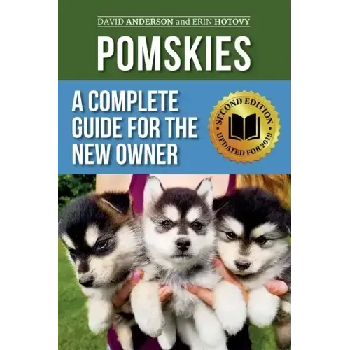 Pomskies: A Complete Guide for the New Owner: Training, Feeding, and Loving your New Pomsky Dog (Second Edition)