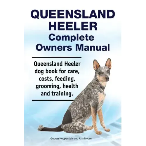 Queensland Heeler Complete Owners Manual. Queensland Heeler dog book for care, costs, feeding, grooming, health and training.