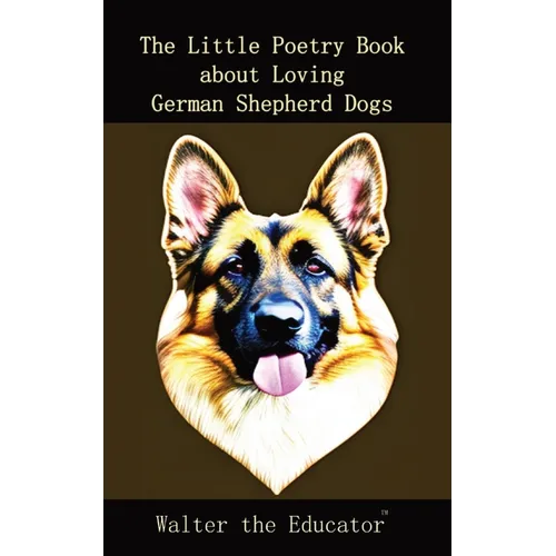 The Little Poetry Book about Loving German Shepherd Dogs