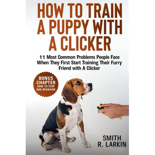 How to Train a Puppy with a Clicker: 11 Most Common Problems People Face When They First Start Training Their Furry Friend with A Clicker
