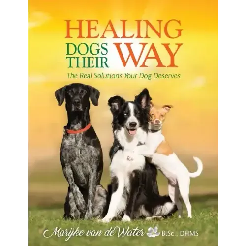 Healing Dogs Their Way: The Real Solutions Your Dog Deserves