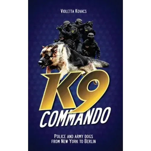K9 Commando: Police and Army Dogs from New York to Berlin