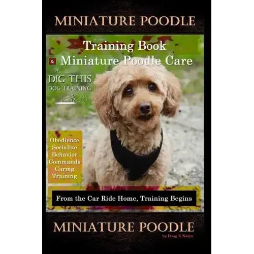Miniature Poodle Training Book & Miniature Poodle Care, By D!G THIS DOG TRAINING, Obedience, Socialize, Behavior, Commands, Caring, Training: From the