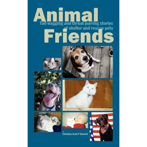 Animal Friends, Tail wagging and throat purring stories of shelter and rescue pets