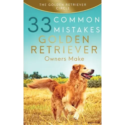 Golden Retriever: 33 Common Mistakes Golden Retriever Owners Make