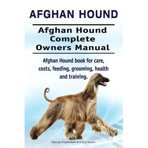 Afghan Hound. Afghan Hound Complete Owners Manual. Afghan Hound book for care, costs, feeding, grooming, health and training.