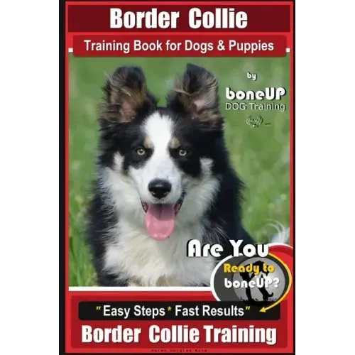 Border Collie Training Book for Dogs and Puppies by BoneUP Dog Training: Are You Ready to Bone Up? Easy Steps * Fast Results Border Collie Training