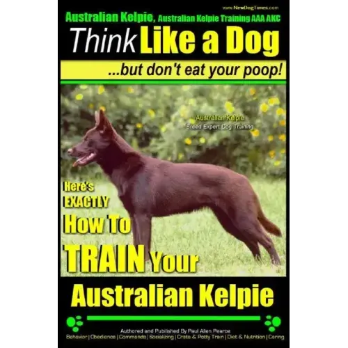 Australian Kelpie, Australian Kelpie Training AAA AKC Think Like a Dog, But Do: Kelpie Breed Expert Training Here's EXACTLY How to TRAIN Your Kelpie