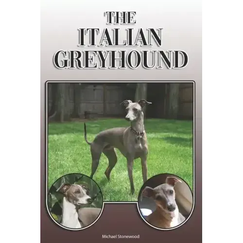 The Italian Greyhound: A Complete and Comprehensive Owners Guide To: Buying, Owning, Health, Grooming, Training, Obedience, Understanding and