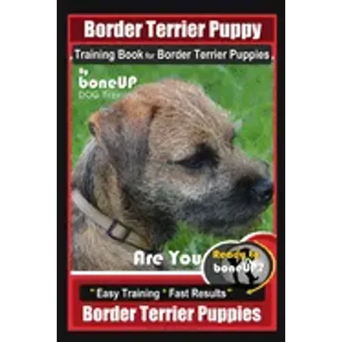 Border Terrier Puppy Training Book for Border Terrier Puppies, By BoneUP DOG Training, Are You Ready to Bone Up? Easy Training * Fast Results, Border