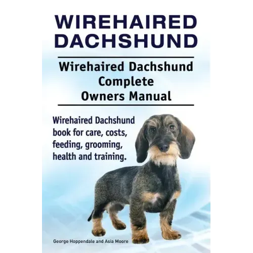Wirehaired Dachshund. Wirehaired Dachshund Complete Owners Manual. Wirehaired Dachshund book for care, costs, feeding, grooming, health and training.