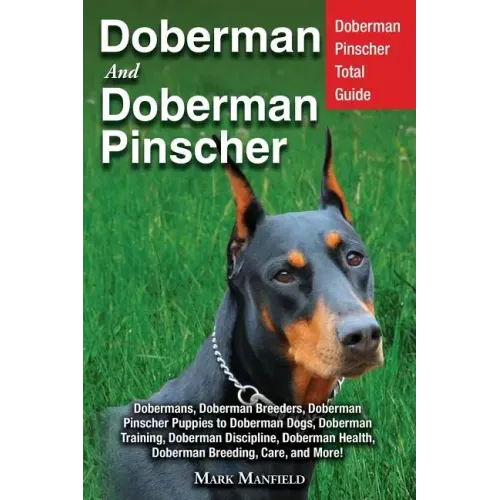 Doberman and Doberman Pinscher: Doberman Pinscher Complete Guide: Puppies, Training, Adults, Discipline, Health, Breeders, Care & More!