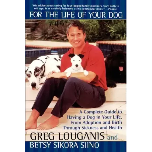 For the Life of Your Dog: A Complete Guide to Having a Dog in Your Life, from Adoption and Birth Through Sickness and Health