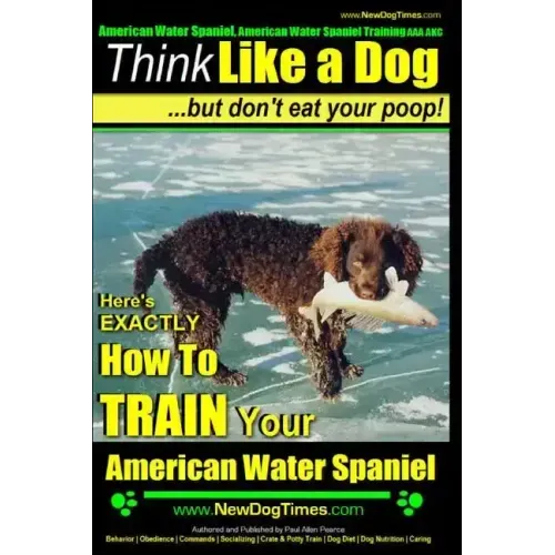 American Water Spaniel, American Water Spaniel Training AAA AKC: Think Like a Dog, but Don't Eat Your Poop! American Water Spaniel Breed Expert Traini