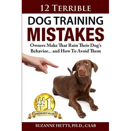 12 Terrible Dog Training Mistakes Owners Make That Ruin Their Dog's Behavior...And How To Avoid Them