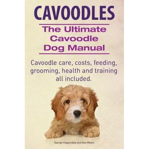Cavoodles. Ultimate Cavoodle Dog Manual. Cavoodle care, costs, feeding, grooming, health and training all included.