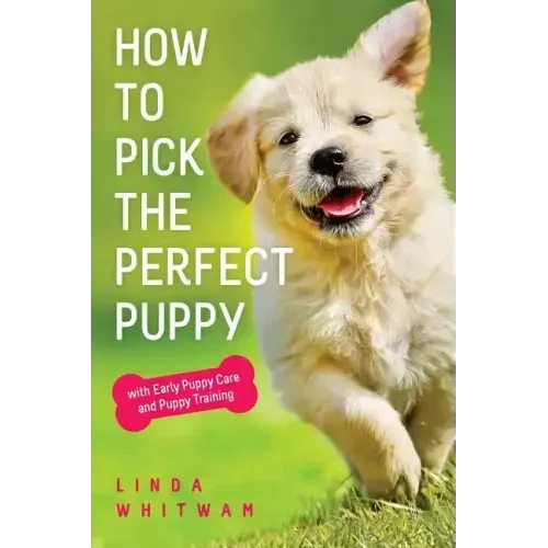 How to Pick The Perfect Puppy: With Early Puppy Care and Puppy Training