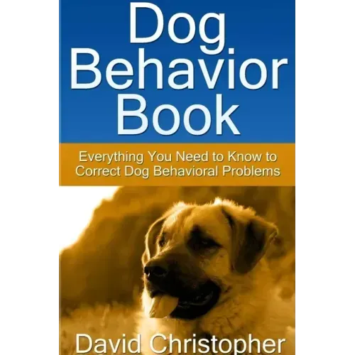 Dog Behavior Book: Everything You Need to Know to Correct Dog Behavioral Problems