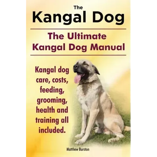 Kangal Dog. the Ultimate Kangal Dog Manual. Kangal Dog Care, Costs, Feeding, Grooming, Health and Training All Included.
