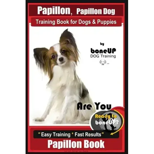 Papillon, Papillon Dog Training Book for Dogs & Puppies by Bone Up Dog Training: Are You Ready to Bone Up? Easy Training * Fast Results Papillon Book