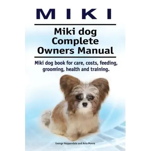 Miki. Miki dog Complete Owners Manual. Miki dog book for care, costs, feeding, grooming, health and training.