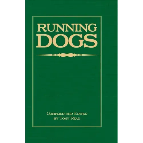 Running Dogs - Or, Dogs That Hunt By Sight - The Early History, Origins, Breeding & Management Of Greyhounds, Whippets, Irish Wolfhounds, Deerhounds,