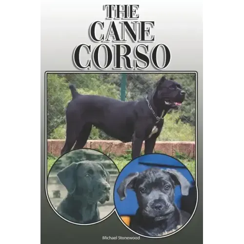 The Cane Corso: A Complete and Comprehensive Owners Guide To: Buying, Owning, Health, Grooming, Training, Obedience, Understanding and