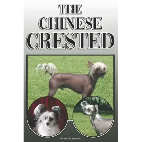 The Chinese Crested: A Complete and Comprehensive Owners Guide To: Buying, Owning, Health, Grooming, Training, Obedience, Understanding and