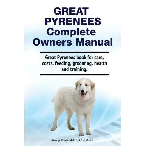 Great Pyrenees Complete Owners Manual. Great Pyrenees book for care, costs, feeding, grooming, health and training.