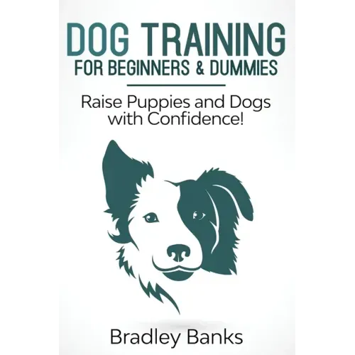Dog Training for Beginners & Dummies: Raise Puppies and Dogs with Confidence!