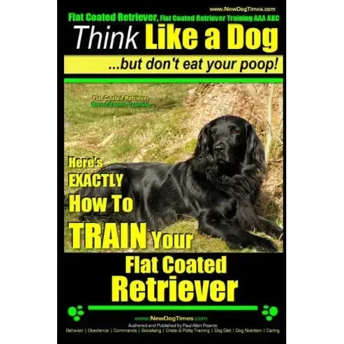 Flat Coated Retriever, Flat Coated Retriever Training AAA AKC Think Like a Dog But Don't Eat Your Poop! Flat Coated Retriever Breed Expert Training: H