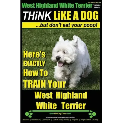 West Highland White Terrier, West Highland White Terrier Training AAA AKC Think Like a Dog -But Don't Eat Your Poop! West Highland Terrier Breed Exper