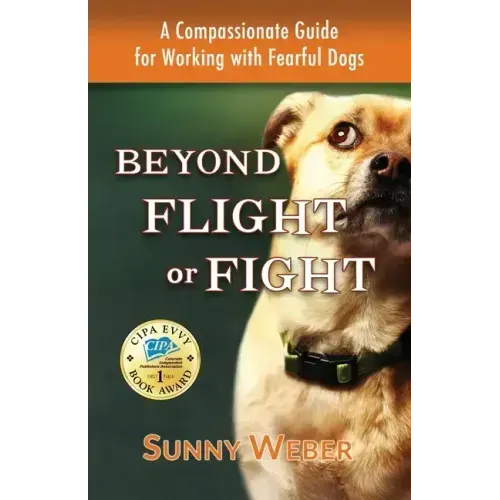 Beyond Flight or Fight: A Compassionate Guide for Working with Fearful Dogs