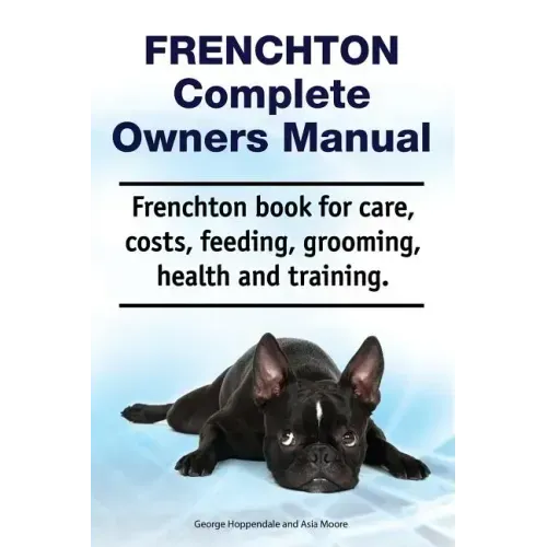 Frenchton Complete Owners Manual. Frenchton book for care, costs, feeding, grooming, health and training.