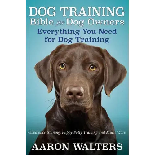 Dog Training Bible for Dog Owners: Everything You Need for Dog Training