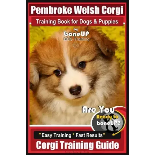 Pembroke Welsh Corgi Training Book for Dogs and Puppies by Bone Up Dog Training: Are You Ready to Bone Up? Easy Training * Fast Results Corgi Training