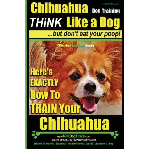 Chihuahua, Chihuahua Training AAA AKC Think Like a Dog - But Don't Eat Your Po: Here's EXACTLY How To Train Your Chihuahua