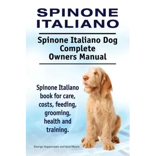 Spinone Italiano. Spinone Italiano Dog Complete Owners Manual. Spinone Italiano book for care, costs, feeding, grooming, health and training.