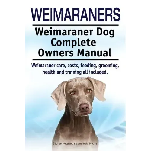 Weimaraners. Weimaraner Dog Complete Owners Manual. Weimaraner care, costs, feeding, grooming, health and training all included.