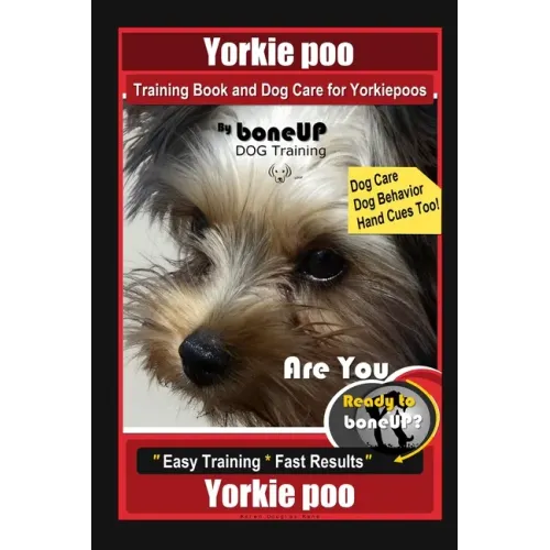 Yorkie poo Training Book and Dog Care for Yorkiepoos, By BoneUP DOG Training, Are You Ready to Bone Up? Easy Training * Fast Results, Yorkie poo